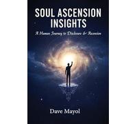 Soul Ascension Insights: A Human Journey to Disclosure & Ascension