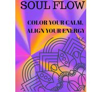 Soul Flow: Color Your Calm, Align Your Energy: A Mandala Coloring Journey for Mindfulness, Peace, and Inner Balance