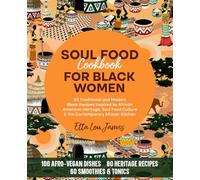 SOUL FOOD COOKBOOK FOR BLACK WOMEN: 80 Traditional and Modern Black Recipes Inspired by African American Heritage, Soul Food Culture & the Contemporary African Kitchen