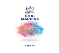 Soul Goal Mapping: A Gentle Guide to Finding Inner Clarity, Rebuilding Self-Trust, and Creating Aligned Goals with Ease