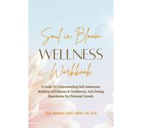 Soul in Bloom Wellness Workbook: A Guide to Understanding Self-Awareness, Building Self-Esteem & Confidence, and Setting Boundaries for Personal Growth