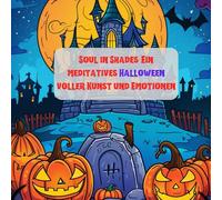 Soul in Shades: Ein meditatives Halloween voller Kunst und Emotionen: Erkunden Sie die Magie von Halloween durch komplizierte, bezaubernde Designs, ... mit den Geheimnissen der Jahreszeit einl