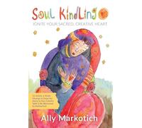Soul Kindling: Ignite Your Sacred, Creative Heart