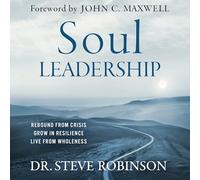 Soul Leadership: Rebound from Crisis, Grow in Resilience, Live from Wholeness
