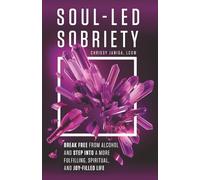 Soul-Led Sobriety: Break Free from Alcohol and Step into a More Fulfilling, Spiritual, and Joy-Filled Life