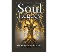 SOUL LEGACY: How to Seed the Future with Your Sacred Work