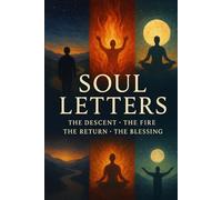 Soul letters: Journey Through The Descent, The Fire, The Return, and The Blessing