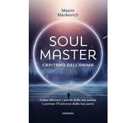 Soul master. Capitano dell'anima. Come liberare i poteri della tua anima e portare l'Universo dalla tua parte