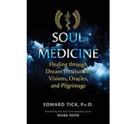 Soul Medicine: Healing Through Dream Incubation, Visions, Oracles, and Pilgrimage
