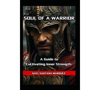 Soul of a Warrior A Guide to Cultivating Inner Strength