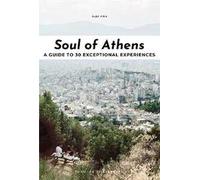 Soul of Athens. A guide to 30 exceptional experiences