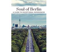 Soul of Berlin. A guide to the 30 best experiences: Unforgettable experiences that will take you to the heart of Berlin