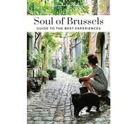 Soul of Brussels. A guide to exceptional experiences: Guide to the Best Experiences