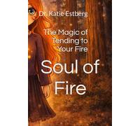 Soul of Fire: The Magic of Tending to Your Fire