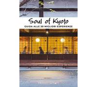 Soul of Kyoto. Guida alle 30 migliori esperienze