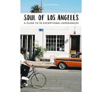 Soul of Los Angeles. A guide to 30 exceptional experiences: 30 unforgettable experiences that capture the soul of Angeles