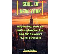Soul Of New York: Neighborhood Walks and Must-Do Adventures That Make NYC the World’s Favorite Destination