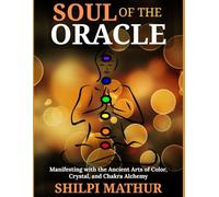 Soul of the Oracle: Manifesting with the Ancient Arts of Color, Crystal, and Chakra Alchemy