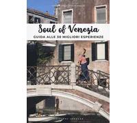 Soul of Venezia. Guida alle 30 migliori esperienze