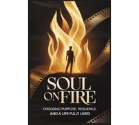Soul on Fire: Choosing Purpose, Resilience, and a Life Fully Lived