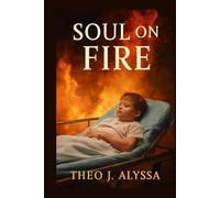 SOUL ON FIRE: John O'Leary's Miraculous Story of Survival: How Faith, Resilience, and Unbreakable Spirit Transformed Tragedy into Triumph