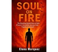 Soul on Fire: The Shocking Untold Story of John O’Leary’s Incredible Journey from Tragedy to Triumph