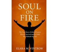 Soul on Fire: The True Story of John O’Leary’s Miracle Survival and the Faith That Rebuilt His Life