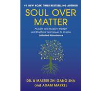 Soul Over Matter: Ancient and Modern Wisdom and Practical Techniques to Create Unlimited Abundance