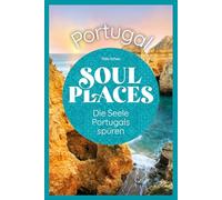 Soul Places Portugal - Die Seele Portugals spüren: Der besondere Portugal Reiseführer