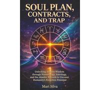 Soul Plan, Contracts, and Trap: Unlocking Ancient Wisdom through Numerology, Astrology, and the Akashic Records to Uncover Humanity’s Forgotten Potential