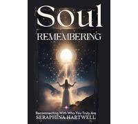 SOUL REMEMBERING: Reconnnecting With Who You Truly Are