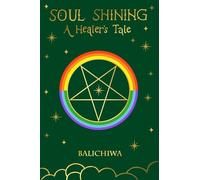 Soul Shining A Healer's Tale: A journey into Master Healing with Mahavatar Babaji, Ascended Masters, Archangels, and God | Divine Healing, Laws of Energy, and Secrets of the Akashic Records
