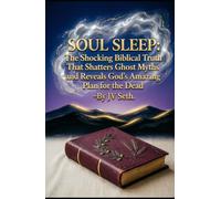SOUL SLEEP: The Shocking Biblical Truth That Shatters Ghost Myths and Reveals God's Amazing Plan for the Dead