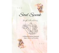 Soul Speak: High Vibrations: A Manifestation Journal for Aligning Energy & Intention