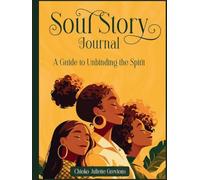 Soul Story Journal: A GUIDE TO UNBINDING THE SPIRIT