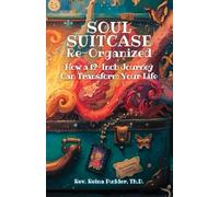 Soul Suitcase Re-Organized: How a 12-Inch Journey Can Transform Your Life