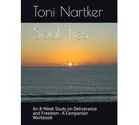 Soul Ties: An 8-Week Study on Deliverance and Freedom - A Companion Workbook