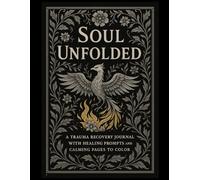 Soul Unfolded: A Trauma Recovery Journal with Healing Prompts and Calming Pages to Color