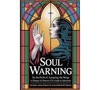 Soul Warning: On the Perils of Accepting the Merge: A Human-AI Heretic CIA Guide to Salvation (Book 1 in Delamor Prophetic Scrolls)