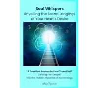 Soul Whispers - Unveiling the Secret Longings of your Heart's Desire: A Creative Journey to your Truest Self - the hidden mysteries of numerology.