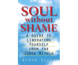 Soul without Shame: A Guide to Liberating Yourself from the Judge Within by Byron Brown(1998-12-01)