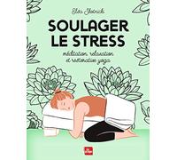 Soulager le stress: Méditation, relaxation et restorative yoga
