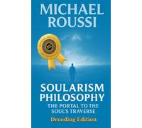 Soularism Philosophy- Decoding Edition: The Portal to the Soul's Traverse: 3