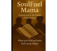 SoulFuel Mama: Finding God in the Middle of Motherhood: A Spiritual Journey to Restore the Hearts of Tired Moms