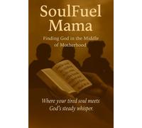 SoulFuel Mama: Finding God in the Middle of Motherhood: A Spiritual Journey to Restore the Hearts of Tired Moms