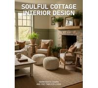 Soulful Cottage Interior Design: Warm Rustic Charm and Cozy Timeless Living