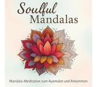 Soulful Mandalas: Mandala-Meditation zum Ausmalen und Ankommen