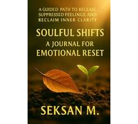 Soulful Shifts: A Journal for Emotional Reset: A Guided Path to Release Suppressed Feelings and Reclaim Inner Clarity