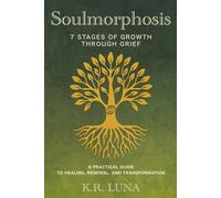 Soulmorphosis - 7 Stages of Growth Through Grief: A practical guide to healing, renewal, and transformation