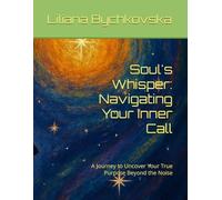 Soul's Whisper: Navigating Your Inner Call: A Journey to Uncover Your True Purpose Beyond the Noise